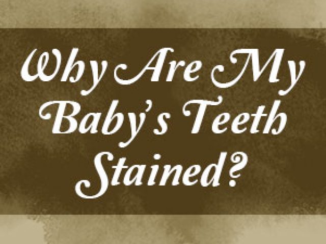 Why Are My Baby’s Teeth Stained? (featured image)